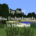 Top 7 Best Bow Enchantments in Minecraft